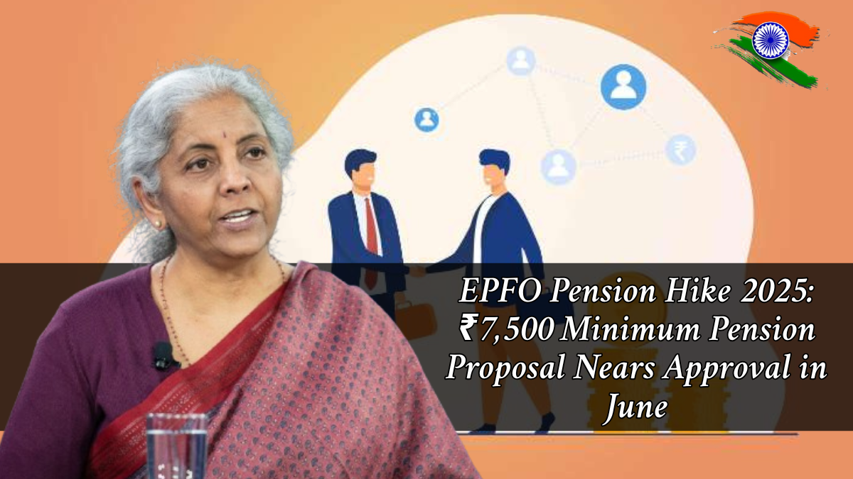 EPFO Pension Hike 2025: ₹7,500 Minimum Pension Proposal Nears Approval in June