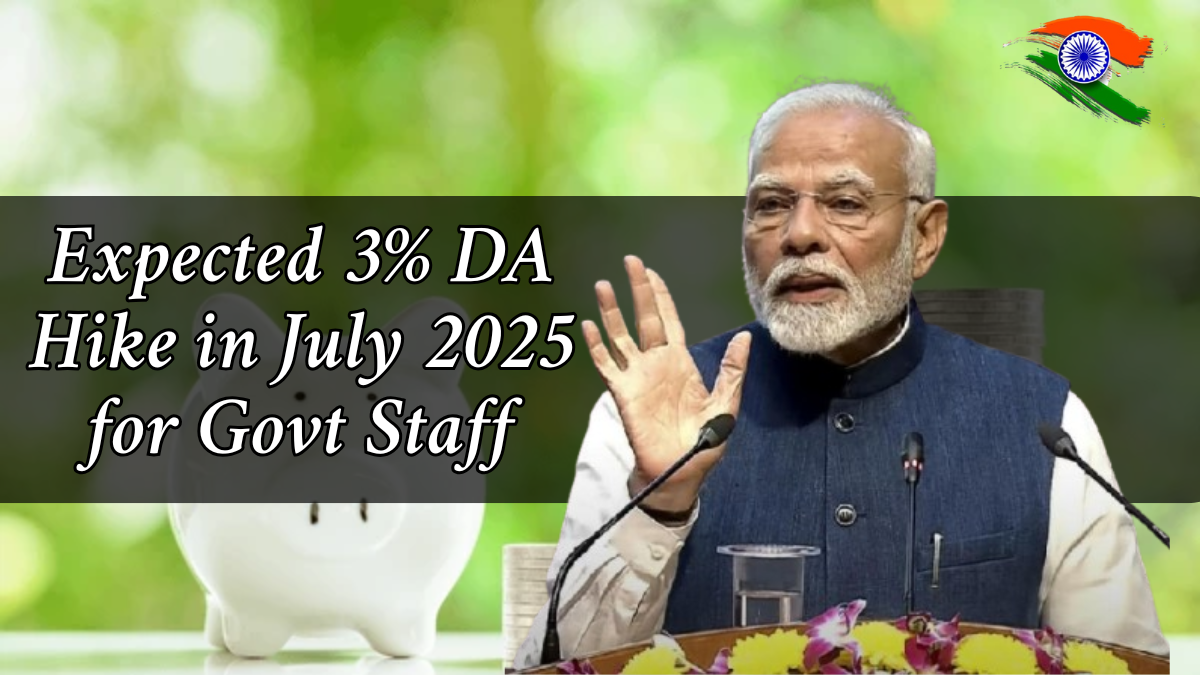 Expected 3% DA Hike in July 2025 for Govt Staff – Who’s Eligible and When It Will Be Implemented