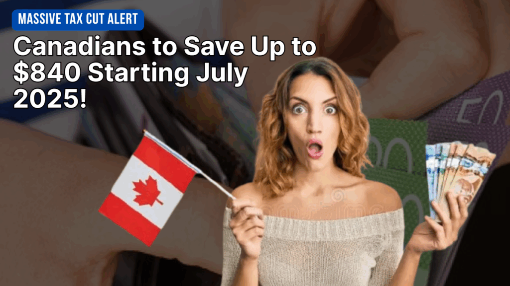 Canadians to Save Up to $840 Starting July 2025!