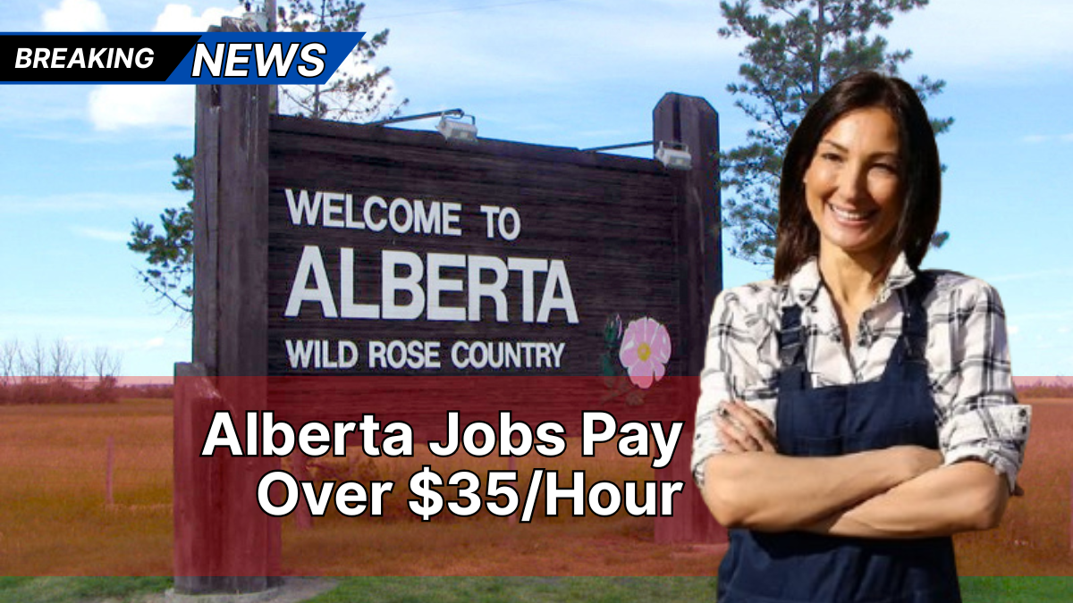 These Alberta Jobs Pay Over $35/Hour – And They’re Hiring Now!