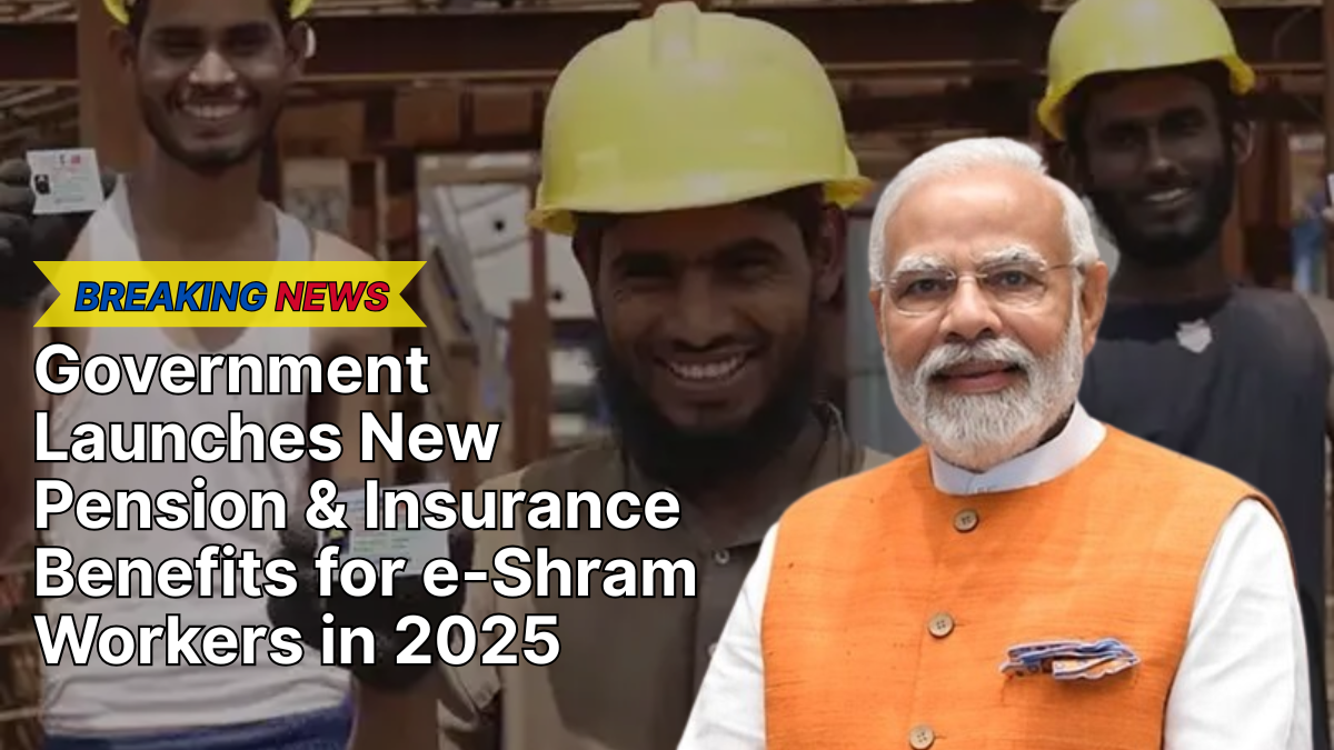 Government Launches New Pension & Insurance Benefits for e-Shram Workers in 2025