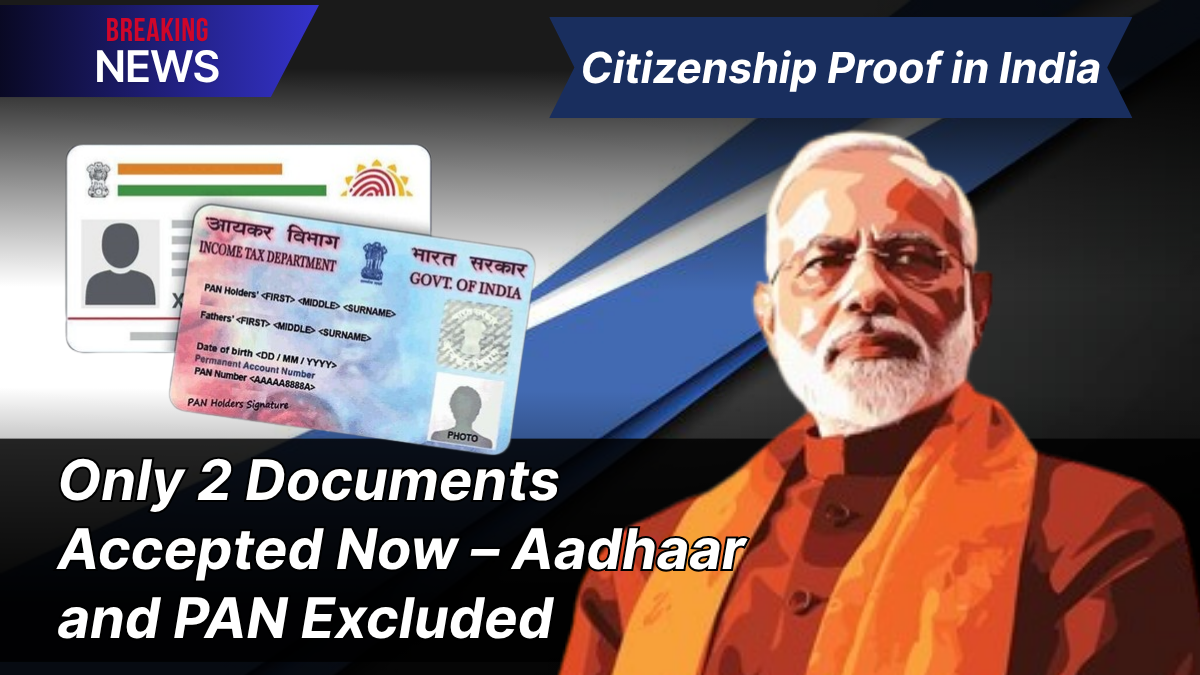 Citizenship Proof in India: Only 2 Documents Accepted Now – Aadhaar and PAN Excluded
