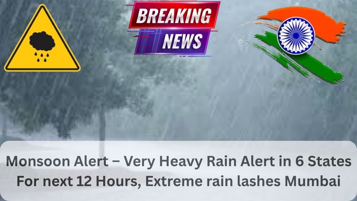 Monsoon Alert – Very Heavy Rain Alert in 6 States For next 12 Hours, Extreme rain lashes Mumbai